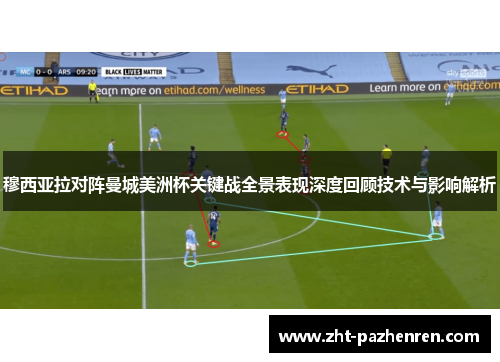 穆西亚拉对阵曼城美洲杯关键战全景表现深度回顾技术与影响解析 穆西亚拉对阵曼城美洲杯关键战全景表现深度回顾技术与影响解析