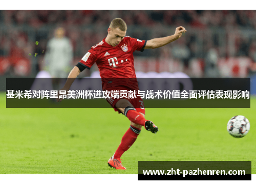 基米希对阵里昂美洲杯进攻端贡献与战术价值全面评估表现影响