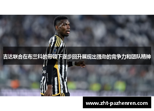 吉达联合在布兰科的带领下逐步回升展现出强劲的竞争力和团队精神