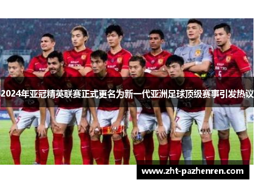 2024年亚冠精英联赛正式更名为新一代亚洲足球顶级赛事引发热议